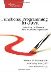Functional Programming in Java: Harnessing the Power Of Java 8 Lambda Expressions - Venkat Subramaniam