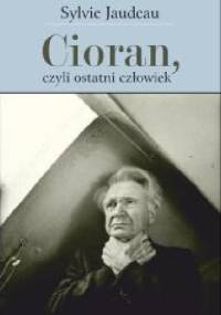 Cioran, czyli ostatni człowiek - Sylvie Jaudeau
