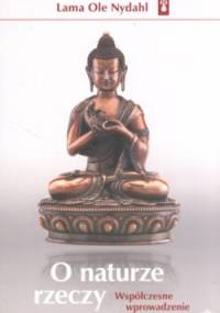 O naturze rzeczy. Współczesne wprowadzenie do buddyzmu - Lama Ole Nydahl