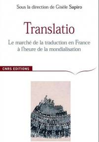 Translatio. Le marché de la traduction en France à l’heure de la mondialisation - Gisèle Sapiro