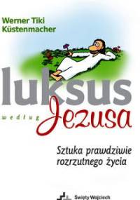 Luksus według Jezusa. Sztuka prawdziwie rozrzutnego życia - Werner Tiki Küstenmacher