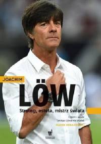 Joachim Loew. Strateg, esteta, mistrz świata - Christoph Bausenwein