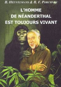 L' Homme de Néanderthal est toujours vivant - Bernard Heuvelmans, Boris F. Porchnev
