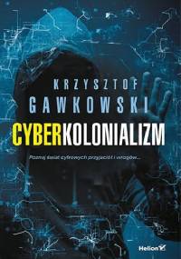 Cyberkolonializm. Poznaj świat cyfrowych przyjaciół i wrogów - Krzysztof Gawkowski