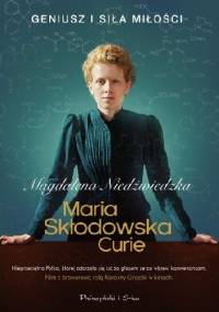 Maria Skłodowska-Curie. Geniusz i siła miłości - Magdalena Niedźwiedzka