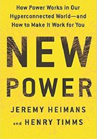 New Power: How Power Works in Our Hyperconnected World--and How to Make It Work for You - Jeremy Heimans, Henry Timms