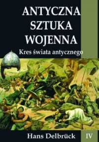 Antyczna sztuka wojenna. Tom IV. Kres świata antycznego - Hans Delbrück