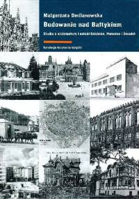 Budowanie nad Bałtykiem. Studia z architektury i sztuki Gdańska, Pomorza i Żmudzi - Małgorzata Omilanowska