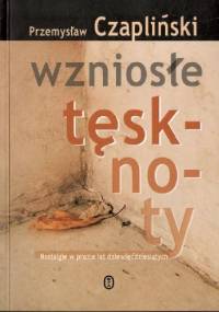 Wzniosłe tęsknoty. Nostalgie w prozie lat dziewięćdziesiątych - Przemysław Czapliński
