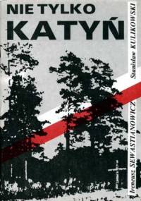 Nie tylko Katyń - Ireneusz Sewastianowicz, Stanisław Kulikowski