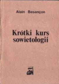 Krótki kurs sowietologii : na użytek władz cywilnych, wojskowych i kościelnych - Alain Besançon