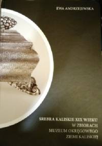 Srebra kaliskie XIX wieku w zbiorach Muzeum Okręgowego Ziemi Kaliskiej - Ewa Andrzejewska