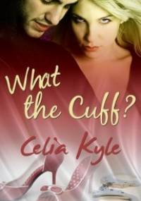 What the Cuff? - Celia Kyle