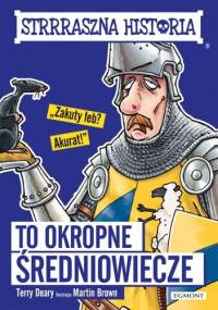 To okropne średniowiecze - Terry Deary, Martin Brown