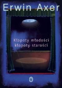 Kłopoty młodości, kłopoty starości. Felietony teatralne - Erwin Axer