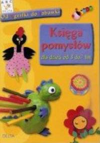 Księga pomysłów dla dzieci od 3 do 7 lat - od agrafki do zabawki - praca zbiorowa