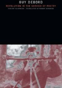 Guy Debord: Revolution in the Service of Poetry - Vincent Kaufmann