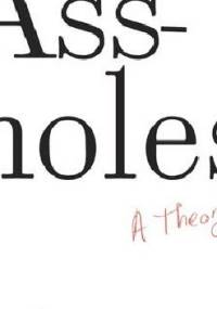 Assholes: A Theory - Aaron James
