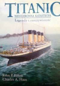 Titanic - nieuchronna katastrofa. Legendy i rzeczywistość - John P. Eaton, Charles A. Haas