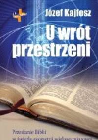 U wrót przestrzeni. Przesłanie Biblii w świetle geometrii wielowymiarowej - Józef Kajfosz