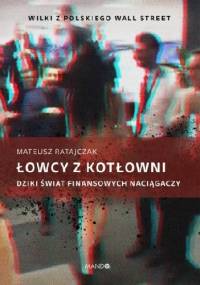 Łowcy z kotłowni. Dziki świat finansowych naciągaczy - Mateusz Ratajczak
