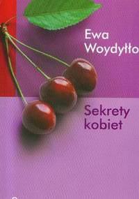 Sekrety kobiet. Nowe wydanie - Ewa Woydyłło