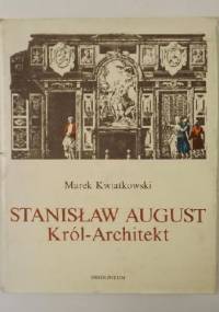 Stanisław August. Król-architekt - Marek Kwiatkowski