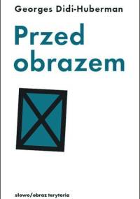 Przed obrazem. Pytanie o cele historii sztuki - Georges Didi-Huberman