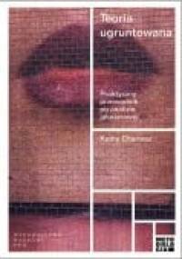Teoria ugruntowana. Praktyczny przewodnik po analizie jakościowej. - Kathy Charmaz