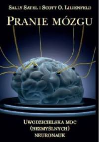 Pranie mózgu. Uwodzicielska moc (bezmyślnych) neuronauk - Scott O. Lilienfeld, Sally Satel