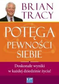 Potęga pewności siebie. Doskonałe wyniki w każdej dziedzinie życia! - Brian Tracy