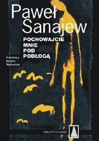 Pochowajcie mnie pod podłogą - Paweł Sanajew