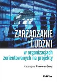 Zarządzanie ludźmi w organizacjach zorientowanych na projekty - Katarzyna Piwowar-Sulej