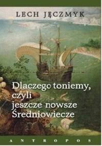 Dlaczego toniemy, czyli jeszcze nowsze Średniowiecze - Lech Jęczmyk