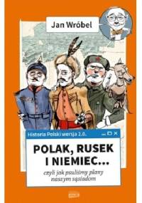 Historia Polski 2.0: Polak, Rusek i Niemiec... czyli jak psuliśmy plany naszym sąsiadom - Jan Wróbel