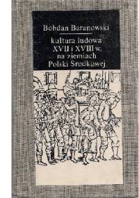 Kultura ludowa XVII i XVIII w. na ziemiach Polski Środkowej - Bohdan Baranowski