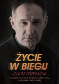 Życie w biegu. O ludziach, miejscach, literaturze, piłce nożnej, maratonach i całej reszcie - Janusz Drzewucki