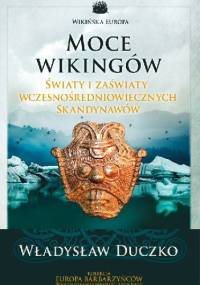 Moce wikingów. Światy i zaświaty wczesnośredniowiecznych Skandynawów - Władysław Duczko
