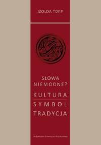 Słowa niemodne? Kultura – Symbol – Tradycja - Izolda Topp