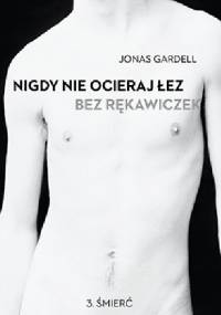 Nigdy nie ocieraj łez bez rękawiczek. Śmierć - Jonas Gardell