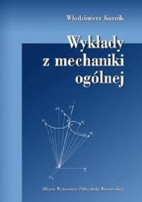 Wykłady z mechaniki ogólnej - Włodzimierz Kurnik