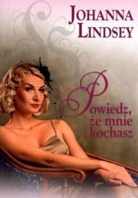 Powiedz, że mnie kochasz - Johanna Lindsey