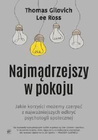 Najmądrzejszy w pokoju. Jakie korzyści możemy czerpać z najważniejszych odkryć psychologii społecznej - Thomas Gilovich