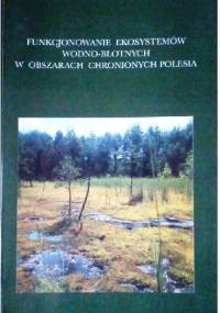 Funkcjonowanie ekosystemów wodno-błotnych w obszarach chronionych Polesia - praca zbiorowa, Stanisław Radwan