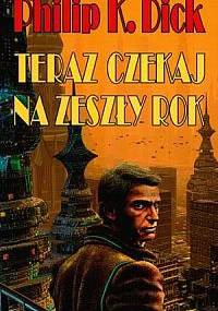 Teraz czekaj na zeszły rok - Philip K. Dick