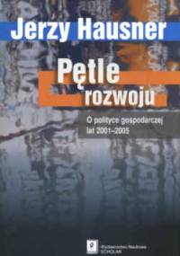 Pętle rozwoju, o polityce gospodarczejlat 2001-2005 - Jerzy Hausner