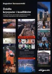 Źródła kryzysów i konfliktów Uwarunkowania stymulujące społecznie kryzysy i konflikty wewnętrzne oraz transgraniczne - Bogusław Barnaszewski