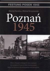 Poznań 1945. Bitwa o Poznań w fotografiach i dokumentach - Maciej Karalus, Michał Krzyżaniak