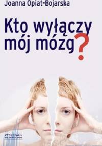 Kto wyłączy mój mózg? - Joanna Opiat-Bojarska