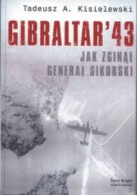 Gibraltar `43. Jak zginął generał Sikorski - Tadeusz A. Kisielewski
